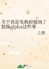 关于我是兔族却嫁给了狼族alpha这件事