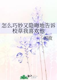 怎么巧妙又隐晦地告诉校草我喜欢他