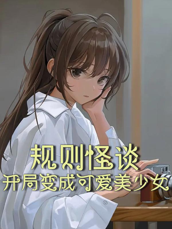 规则怪谈：开局变成可爱美少女