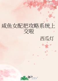 咸鱼女配把攻略系统上交啦TXT