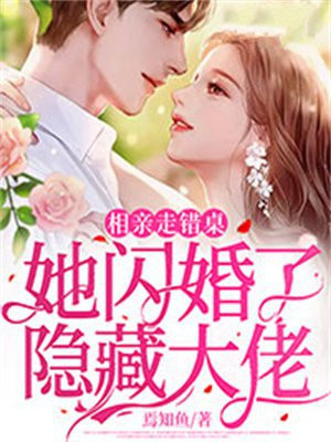 相亲走错桌，她闪婚了隐藏大佬