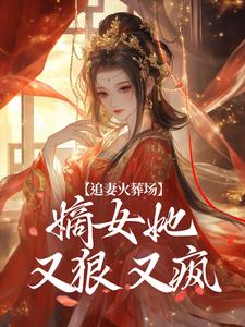 追妻火葬场：嫡女她又狠又疯