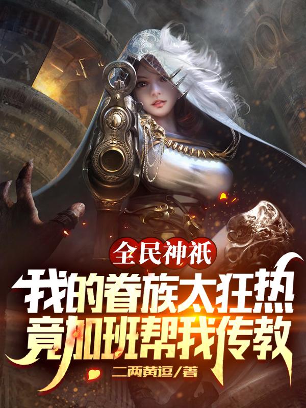 我的眷族太狂热，竟加班帮我传教